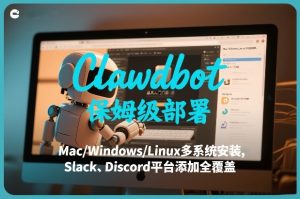 Clawdbot保姆级部署，从入门介绍、Mac/Windows/Linux多系统安装，到Slack、Discord平台添加全覆盖-则成副业项目资源站