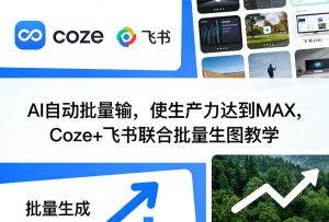 AI自动批量输，使生产力达到MAX，Coze+飞书联合批量生图教学-则成副业项目资源站