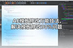 AE模板修改万能技法，解决模板修改90%问题-则成副业项目资源站