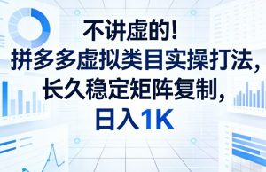 不讲虚的！拼多多虚拟类目实操打法，长久稳定矩阵复制，日入1K【揭秘】-则成副业项目资源站