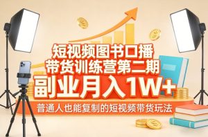 短视频图书口播带货训练营第二期，副业月入1W＋，普通人也能复制的短视频带货玩法（更新）-则成副业项目资源站