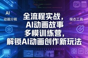 全流程实战，AI动画故事多模训练营，解锁AI动画创作新玩法-则成副业项目资源站