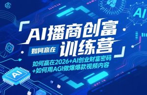 AI播商创富训练营，如何赢在2026+AI创业财富密码+如何用AGI做爆款视频内容-则成副业项目资源站