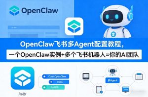 OpenClaw飞书多Agent配置教程(破局星球版)，一个OpenClaw实例+多个飞书机器人=你的AI团队-则成副业项目资源站
