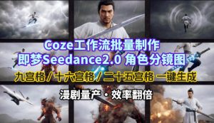 Coze工作流批量制作即梦Seedance2.0角色分镜图，九宫格-十六宫格-二十五宫格一键生成，漫剧量产，效率翻倍-则成副业项目资源站