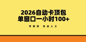 2026自动卡顶包玩法，单窗口一小时100+，可矩阵操作，无需人工【揭秘】-则成副业项目资源站