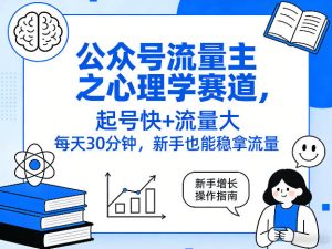 公众号流量主之心理学赛道，起号快+流量大，每天30分钟，新手也能稳拿流量！-则成副业项目资源站