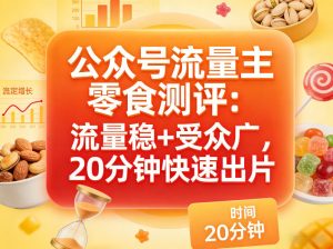 公众号流量主之零食测评赛道，流量稳+受众广，20分钟一条作品-则成副业项目资源站
