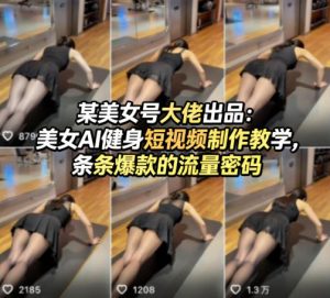 某美女号大佬出品:美女AI健身短视频制作教学,条条爆款的流量密码-则成副业项目资源站
