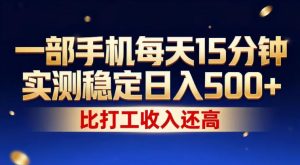 一部手机每天15分钟，实测稳定日入500+，比打工收入还高，操作简单，一看就会【揭秘】-则成副业项目资源站