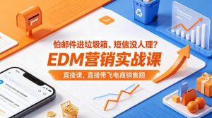 怕邮件进垃圾箱、短信没人理？EDM营销实战课，直接带飞电商销售额【原创双语字幕】-则成副业项目资源站