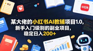 某大佬的小红书AI教辅项目1.0，新手入门级别的副业项目，稳定日入200+-则成副业项目资源站