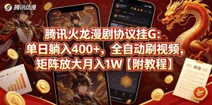 腾讯火龙漫剧协议挂G:单日躺入400+,全自动刷视频,矩阵放大月入1W【附教程】【揭秘】-则成副业项目资源站