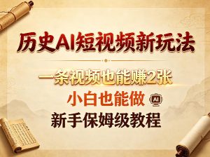 历史AI短视频新玩法，一条视频也能賺2张，小白也能做，新手保姆级教程-则成副业项目资源站