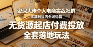 资深大佬个人电商实战社群,零基础抖店全域运营,无货源起店付费投放,全套落地玩法-则成副业项目资源站