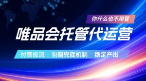 唯品会托管代运营,付费投流玩法,包赔兜底机制,稳定产出【揭秘】-则成副业项目资源站