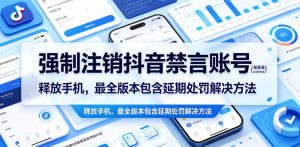 强制注销抖音禁言账号（能登录）释放手机，最全版本包含延期处罚解决方法-则成副业项目资源站