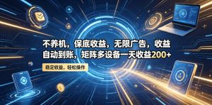 不养机,保底收益,无限广告,收益自动到账,矩阵多设备一天收益200+【揭秘】-则成副业项目资源站