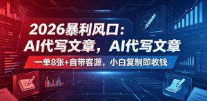 2026暴利风口:AI代写文章,一单800+自带客源,小白复制即收钱【揭秘】-则成副业项目资源站