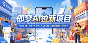 2026年即梦AI拉新项目最新玩法,无任何门槛,操作非常简单,人人都可做,拉新佣金最高13元每单-则成副业项目资源站