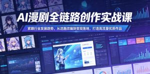 AI漫剧全链路创作实战课,紧跟行业发展趋势,从选题改编到变现落地,打造高流量优质作品-则成副业项目资源站
