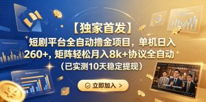 【独家首发】短剧平台全自动撸金项目，单机日入260+，矩阵轻松月入8k+协议全自动（已实测10天稳定提现）【揭秘】-则成副业项目资源站