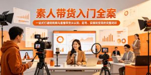 素人带货入门全案,一站式打通短视频与直播带货从认知、起号、实操到变现的完整闭环-则成副业项目资源站