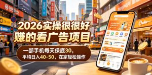 2026实操很好賺的看广告项目,一部手机每天保底30,平均日入40-50,在家轻松操作【揭秘】-则成副业项目资源站