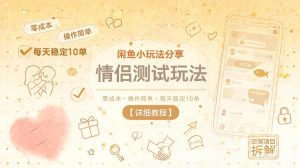 闲鱼小玩法分享，情侣测试玩法，零成本，操作简单，每天稳定10单【详细教程】-则成副业项目资源站