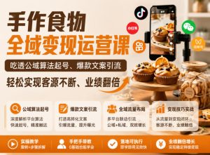 手作食物全域变现运营课,吃透公域算法起号、爆款文案引流,轻松实现客源不断、业绩翻倍-则成副业项目资源站
