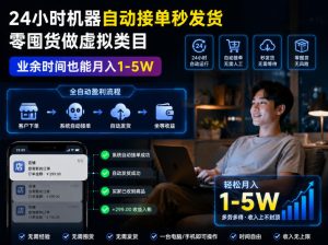 24小时机器自动接单秒发货,零囤货做虚拟类目,业余时间也能月入1-5W【揭秘】-则成副业项目资源站