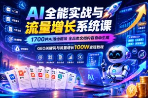 AI全能实战与流量增长系统课,1700种AI落地用法,全品类文档内容自动生成,GEO关键词与流量增长100W变现教程-则成副业项目资源站