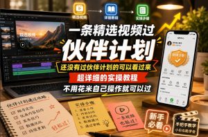一条精选视频过伙伴计划，还没有过伙伴计划的可以看过来，超详细的实操教程，不用花米自己操作就可以过-则成副业项目资源站