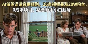 AI做英语谐音梗短剧，26条视频暴涨20W粉丝，0成本项目，适合新手小白起号-则成副业项目资源站