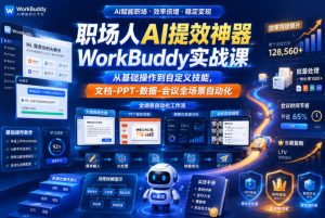 职场人AI提效神器WorkBuddy实战课,从基础操作到自定义技能,文档-PPT-数据-会议全场景自动化-则成副业项目资源站