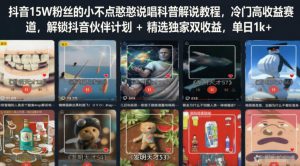 抖音15W粉丝的小不点憨憨说唱科普解说教程,冷门高收益赛道,解锁抖音伙伴计划+精选独家双收益,单日1k+-则成副业项目资源站