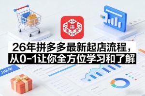 26年拼多多最新起店流程，从0-1让你全方位学习和了解（06月10日更新）-则成副业项目资源站