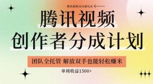 【腾讯视频创作者分成计划招募】团队全托管,解放双手也能賺米,单周收益1.5k+【揭秘】-则成副业项目资源站
