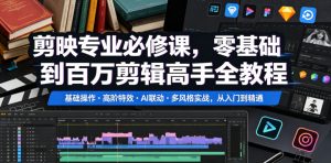 剪映专业必修课，零基础到百万剪辑高手全教程，基础操作・高阶特效・AI联动・多风格实战，从入门到精通-则成副业项目资源站