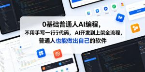0基础普通人AI编程,不用手写一行代码,AI开发到上架全流程,普通人也能做出自己的软件-则成副业项目资源站