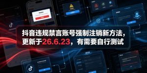 抖音违规禁言账号强制注销新方法，更新于26.6.23，有需要自行测试-则成副业项目资源站