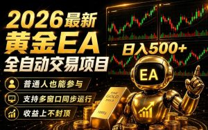 2026黄金EA全自动量化｜零技术·全自动·收益上不封顶，低门槛日入500+【揭秘】-则成副业项目资源站
