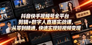 抖音快手视频号全平台剪辑+数字人直播实战课，从零到精通，快速实现短视频变现(更新2026年6月)​-则成副业项目资源站